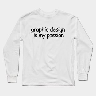 Graphics Design Is My Passion Long Sleeve T-Shirt